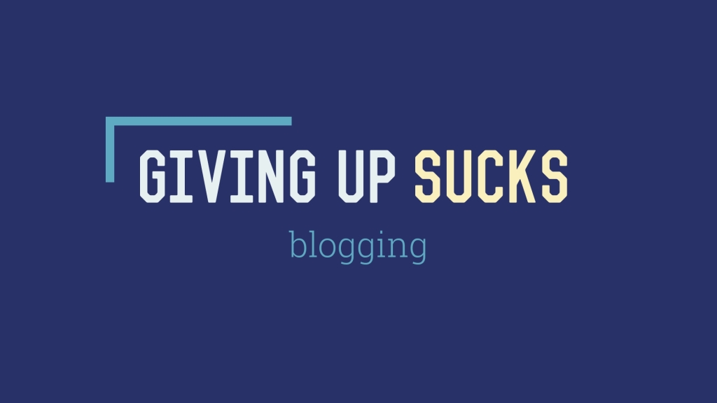 Giving Up Sucks: Blogging