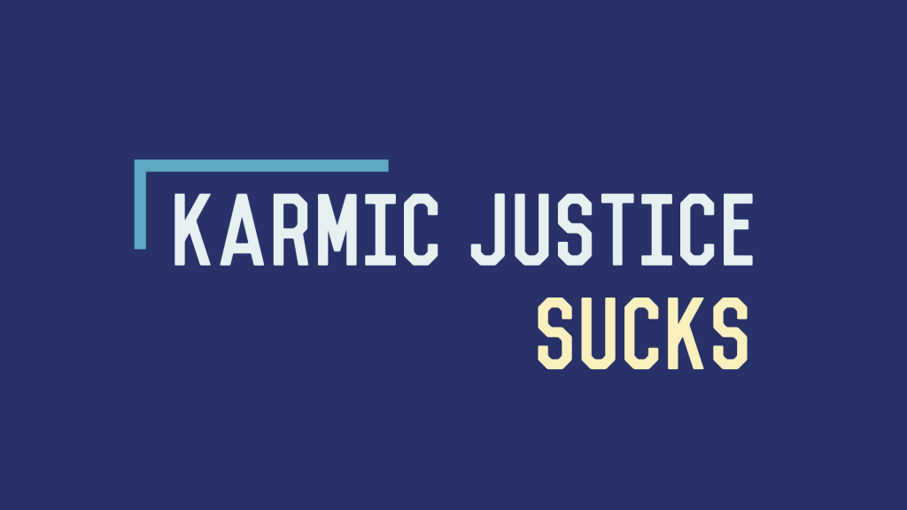 Karmic Justice Sucks