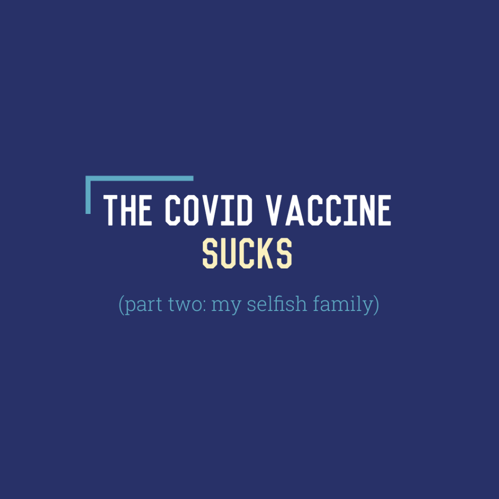 The COVID Vaccine Sucks (Part Two): My Selfish Family