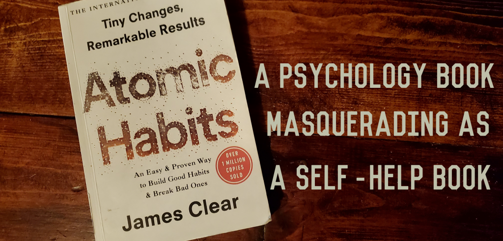 Atomic Habits: A Psychology Book Masquerading as a Self-help Book